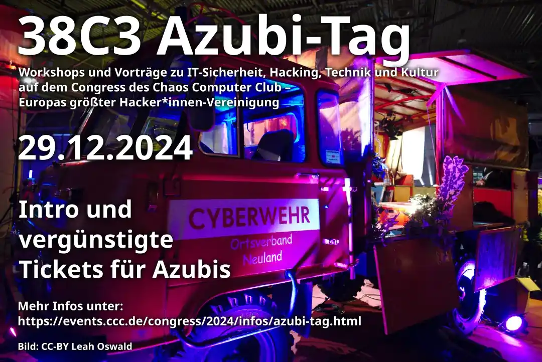 Info-Grafik mit einem Cyberwehr-Auto und pinken/blauen LEDS im Hintergrund und folgendem Text: „38C3 Azubi-Tag. Workshops und Vorträge zu IT-Sicherheit, Hacking, Technik und Kultur auf dem Congress des Chaos Computer Club – Europa größten Hacker\*innen-Vereinigung. 29.12.2024. Intro und vergünstigte Tickets für Azubis. Mehr Infos unter https://events.ccc.de/congress/2024/infos/azubi-tag.html. Bild: CC-BY Leah Oswald“